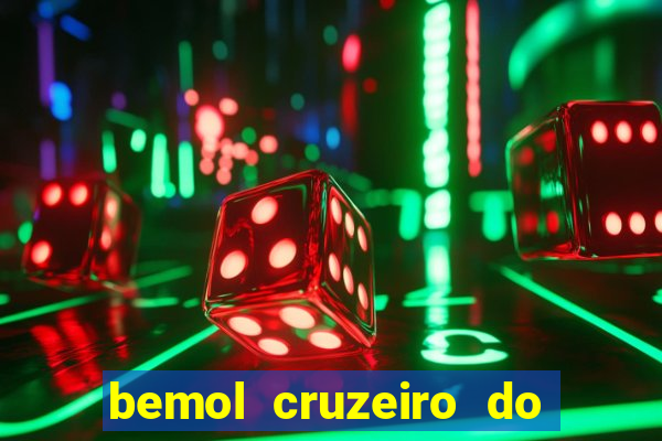 bemol cruzeiro do sul acre